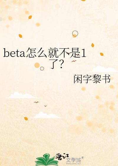beta��ô�Ͳ���1�ˣ�
